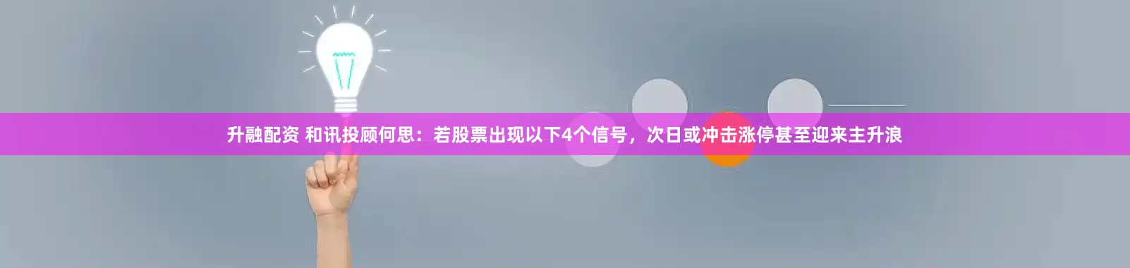 升融配资 和讯投顾何思：若股票出现以下4个信号，次日或冲击涨停甚至迎来主升浪